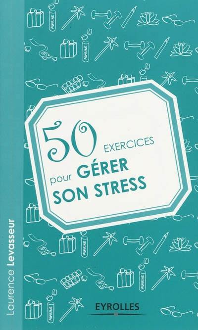 50 exercices pour gérer son stress