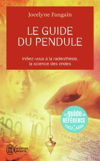 Le guide du pendule : initiez-vous à la radiesthésie, la science des ondes