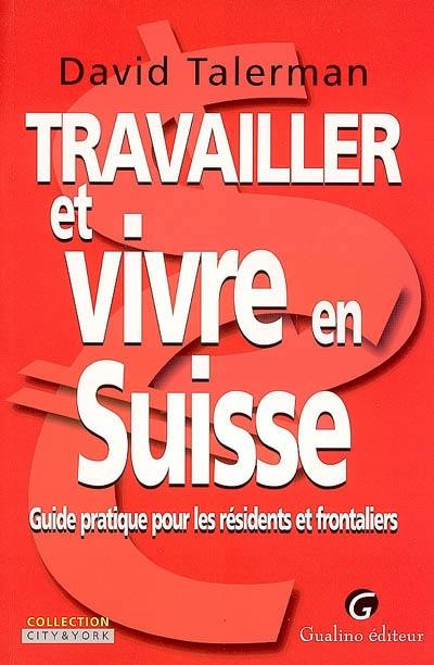 Travailler et vivre en Suisse : guide pratique pour les résidents et frontaliers