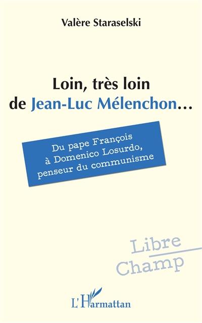 Loin, très loin de Jean-Luc Mélenchon... : du pape François à Domenico Losurdo, penseur du communisme