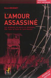 L'amour assassiné : lui, prisonnier de guerre en Allemagne, elle, dans la poche de Saint-Nazaire : témoignage, récit historique