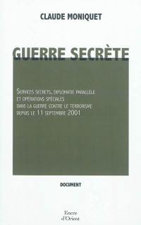 Guerre secrète : services secrets, diplomatie parallèle et opérations spéciales dans la guerre contre le terrorisme depuis le 11 septembre 2011