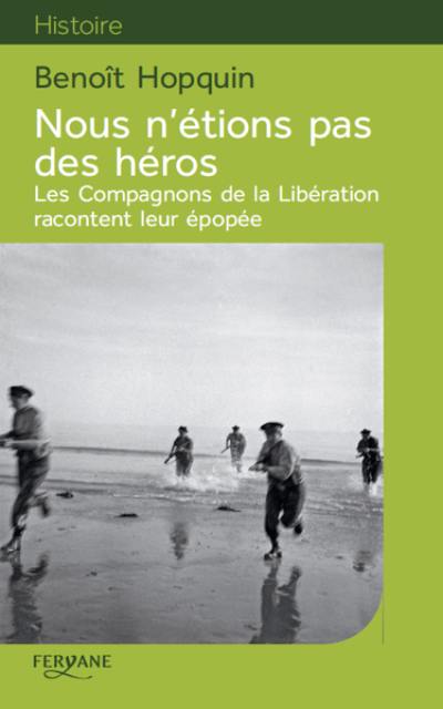 Nous n'étions pas des héros : les compagnons de la Libération racontent leur épopée