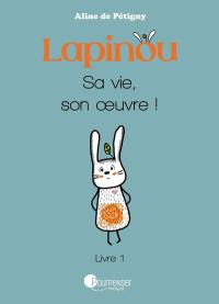 Lapinou. Vol. 1. Lapinou, sa vie, son oeuvre !