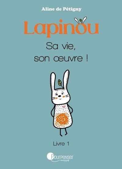 Lapinou. Vol. 1. Lapinou, sa vie, son oeuvre !