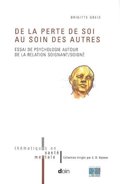 De la perte de soi au soin des autres : essai de psychologie autour de la relation soignant-soigné