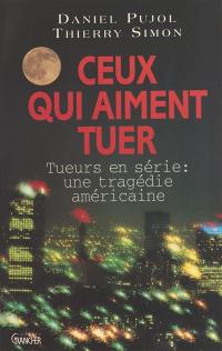 Ceux qui aiment tuer : tueurs en série : une tragédie américaine