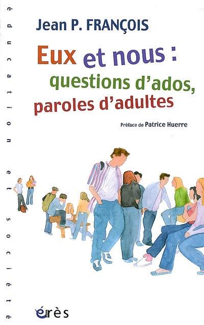 Eux et nous : questions d'ados, paroles d'adultes