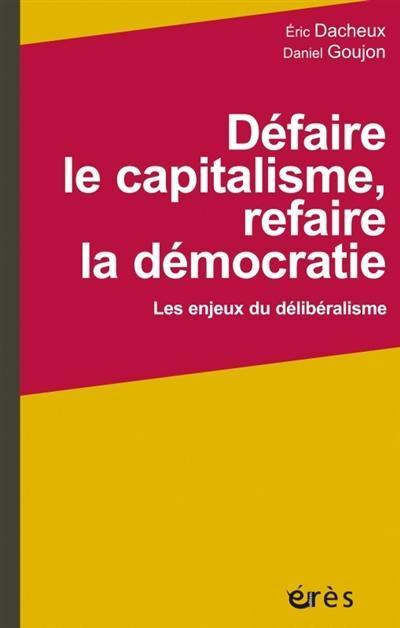 Défaire le capitalisme, refaire la démocratie : les enjeux du délibéralisme