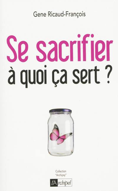 Se sacrifier, à quoi ça sert ? : psychanalyse de la dépendance affective