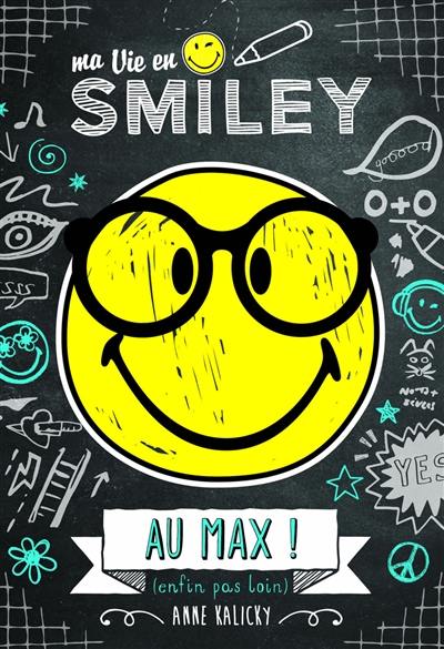 Ma vie en smiley. Vol. 4. Au max ! : enfin pas loin