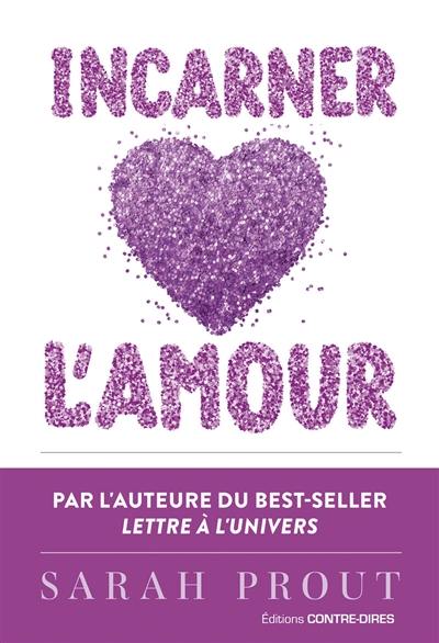 Incarner l'amour : sept manières d'ouvrir votre coeur et de créer votre bonheur