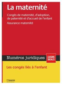 Liaisons sociales. Numéros juridiques. La maternité : congés de maternité, d'adoption, de paternité et d'accueil de l'enfant, assurance maternité : les congés liés à l'enfant