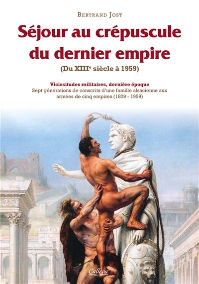 Vicissitudes militaires : sept générations de conscrits d'une famille alsacienne aux armées de cinq empires (1809-1959) : dernière époque. Vol. 6. Séjour au crépuscule du dernier empire (du XIIIe siècle à 1959)