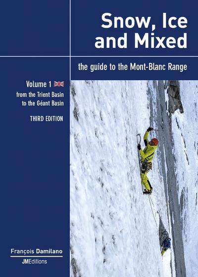 Snow, ice and mixed : the guide to the Mont-Blanc range. Vol. 1. From the Trient basin to the Géant basin Snow, ice and mixed : the guide to the Mont-Blanc range. Vol. 1. From the Trient basin to the Géant basin