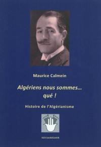 Algériens nous sommes... qué ! : histoire de l'algérianisme