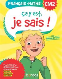 Ca y est, je sais ! français-maths CM2 : les fondamentaux, pour réviser et progresser tout au long de l'année : les règles, les exercices, les corrigés