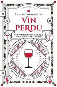 A la recherche du vin perdu : une aventure oenologique dont vous êtes le héros