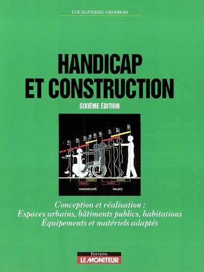 Handicap et construction : conception et réalisation : espaces urbains, bâtiments publics, habitations, équipements et matériels adaptés