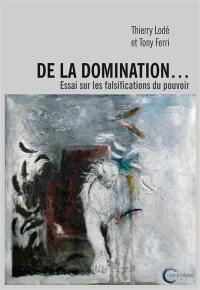 De la domination... : essai sur les falsifications du pouvoir