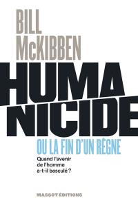 Humanicide ou La fin d'un règne : quand l'avenir de l'homme a-t-il basculé ?