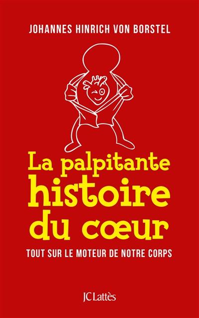 La palpitante histoire du coeur : tout sur le moteur de notre corps