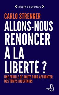 Allons-nous renoncer à la liberté ? : une feuille de route pour affronter des temps incertains