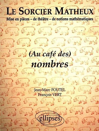 Le sorcier matheux : mise en pièces de théâtre de notions mathématiques. Vol. 3. Au café des nombres