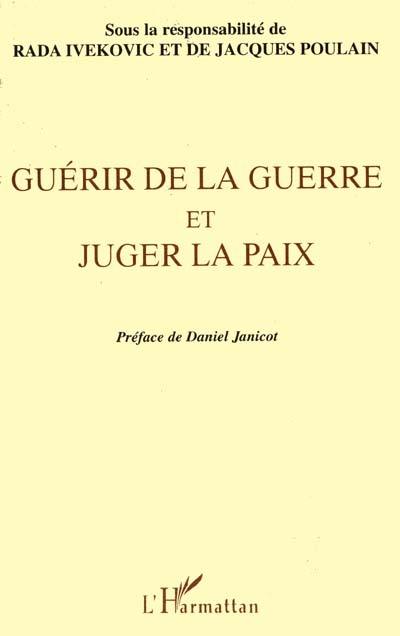 Guérir de la guerre et juger la paix : actes du colloque international de philosophie tenu au siège de l'UNESCO du 21 au 23 juin 1995