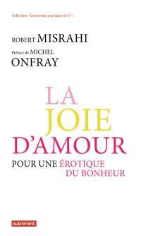 La joie d'amour : pour une érotique du bonheur