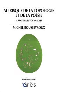 Au risque de la topologie et de la poésie : élargir la psychanalyse