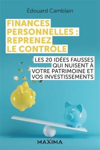 Finances personnelles : reprenez le contrôle : les 20 idées fausses qui nuisent à vos investissements