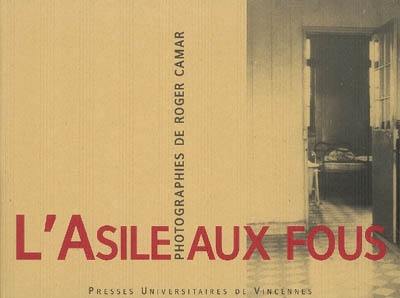 L'asile aux fous : un lieu d'oubli : photographies de Roger Camar