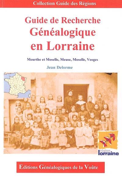 Guide de recherche généalogique en Lorraine : Meurthe-et-Moselle, Meuse, Moselle, Vosges