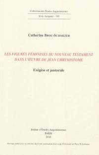 Les figures féminines du Nouveau Testament dans l'oeuvre de Jean Chrysostome : exégèse et pastorale