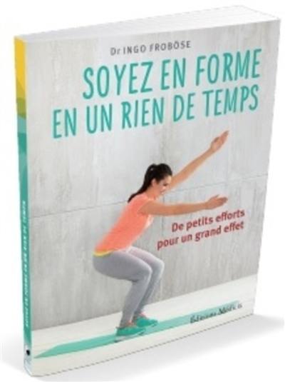 Soyez en forme en un rien de temps : de petits efforts pour un grand effet