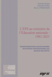 L'EPS au Ministère de l'éducation nationale : 1981-2021 : transformations disciplinaires, mutations professionnelles, enjeux militants