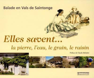 Elles savent...la pierre, l'eau, le grain, le raisin : balade en Vals de Saintonge