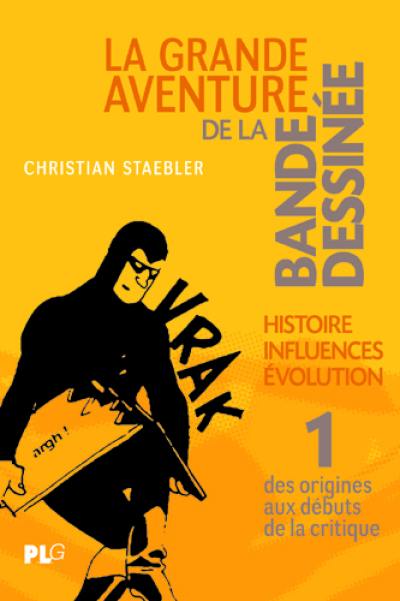 La grande aventure de la bande dessinée : histoire, influences, évolution. Vol. 1. Des origines aux débuts de la critique