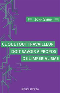 Ce que tout travailleur doit savoir à propos de l'impérialisme