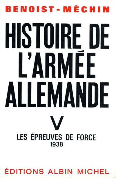 Histoire de l'armée allemande. Vol. 5. Les épreuves de force (1938)