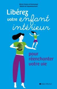 Libérez votre enfant intérieur : pour réenchanter votre vie