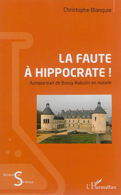 La faute à Hippocrate ! : autoportrait de Bussy-Rabutin en malade