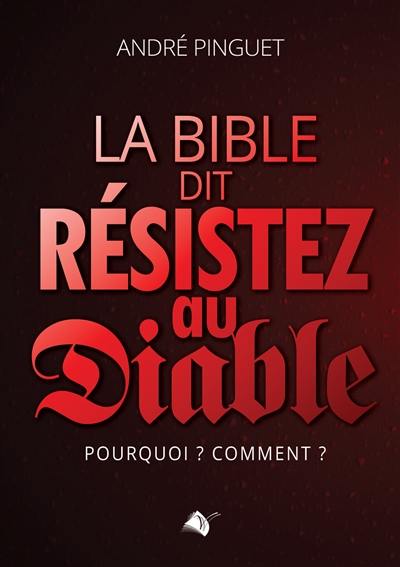 La Bible dit : résistez au diable : pourquoi ? Comment ?