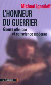 L'honneur du guerrier : guerres ethniques et conscience moderne