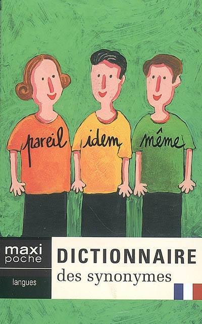 Dictionnaire des synonymes : pour éviter une répétition, pour trouver rapidement le mot juste, pour enrichir son vocabulaire...