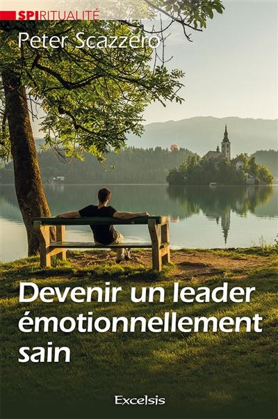 Devenir un leader émotionnellement sain : transformer votre vie intérieure va transformer en profondeur votre équipe, votre Eglise et le monde