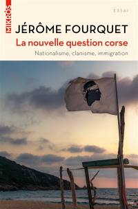 La nouvelle question corse : nationalisme, clanisme, immigration