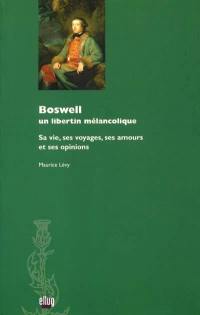 Boswell : un libertin mélancolique : sa vie, ses voyages, ses amours et ses opinions