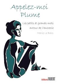 Appelez-moi Plume : les petits et grands mots autour de l'anorexie